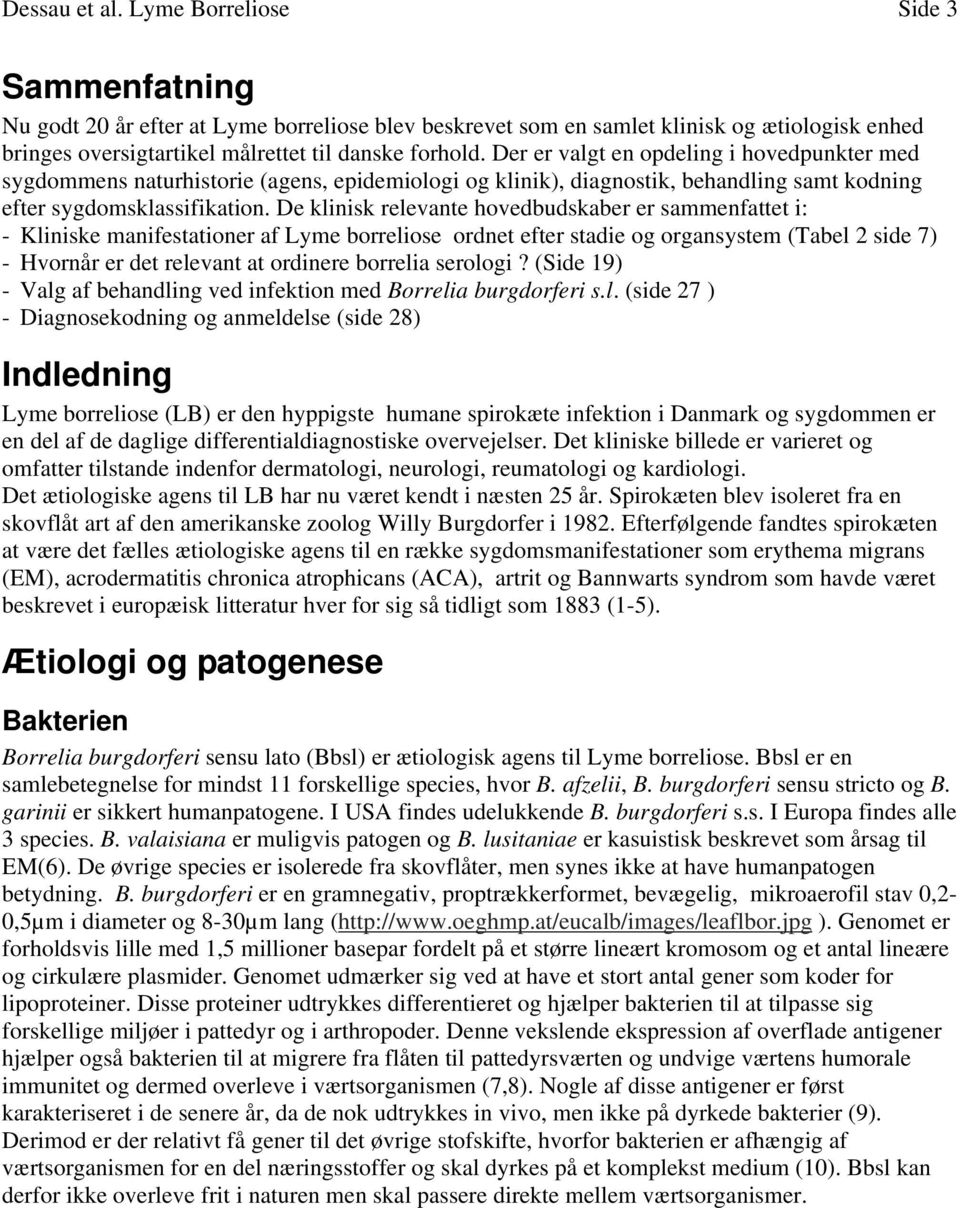 De klinisk relevante hovedbudskaber er sammenfattet i: - Kliniske manifestationer af Lyme borreliose ordnet efter stadie og organsystem (Tabel 2 side 7) - Hvornår er det relevant at ordinere borrelia