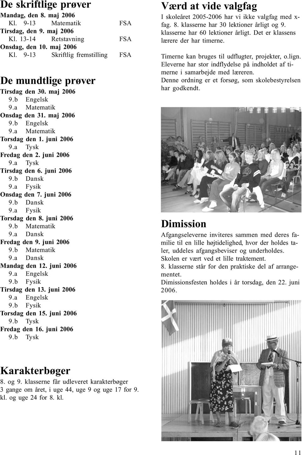 a Fysik Onsdag den 7. juni 2006 9.b Dansk 9.a Fysik Torsdag den 8. juni 2006 9.b Matematik 9.a Dansk Fredag den 9. juni 2006 9.b Matematik 9.a Dansk Mandag den 12. juni 2006 9.a Engelsk 9.