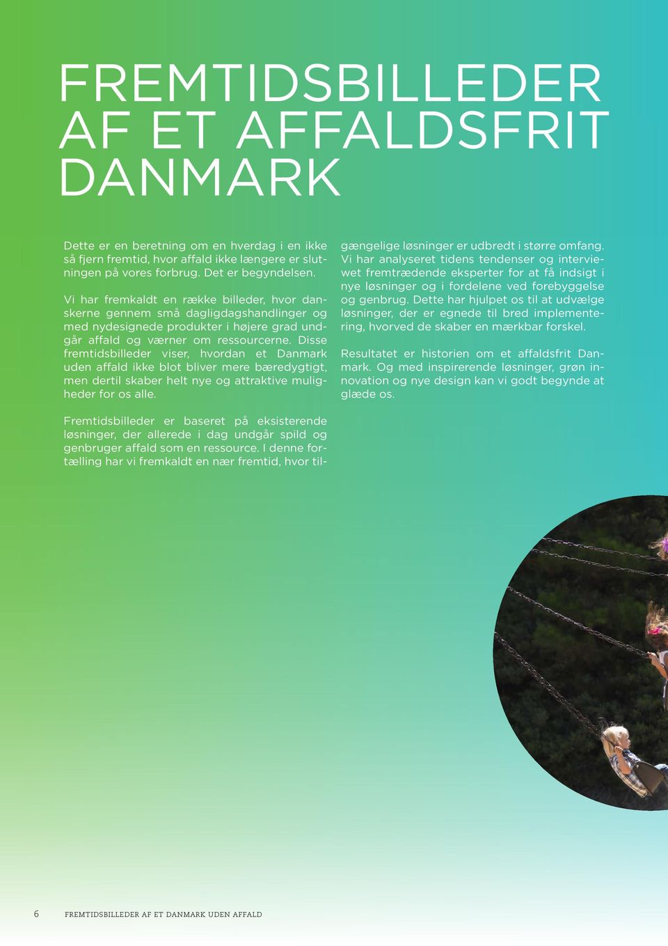 Disse fremtidsbilleder viser, hvordan et Danmark uden affald ikke blot bliver mere bæredygtigt, men dertil skaber helt nye og attraktive muligheder for os alle.