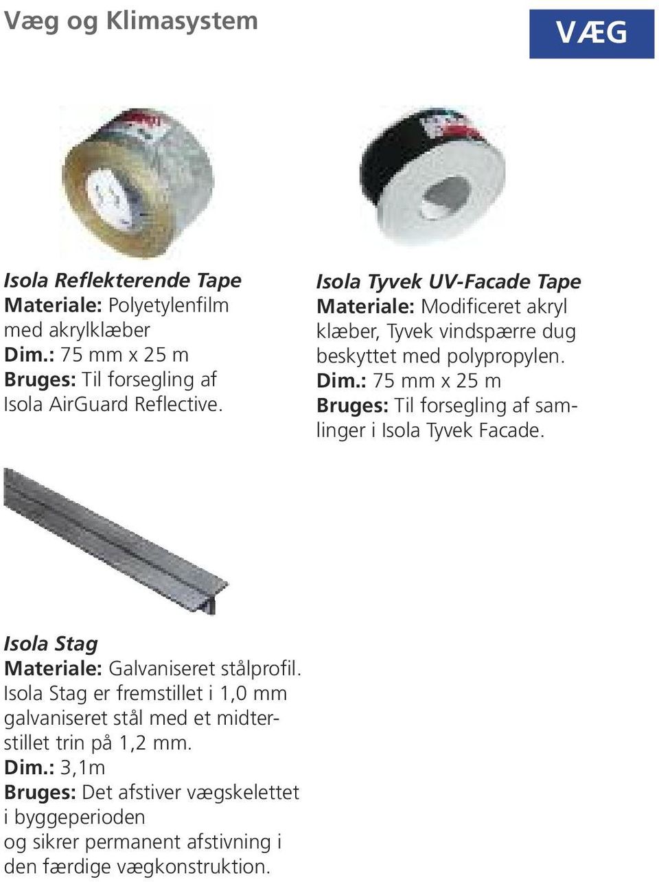 Isola Tyvek UV-Facade Tape Materiale: Modificeret akryl klæber, Tyvek vindspærre dug beskyttet med polypropylen. Dim.