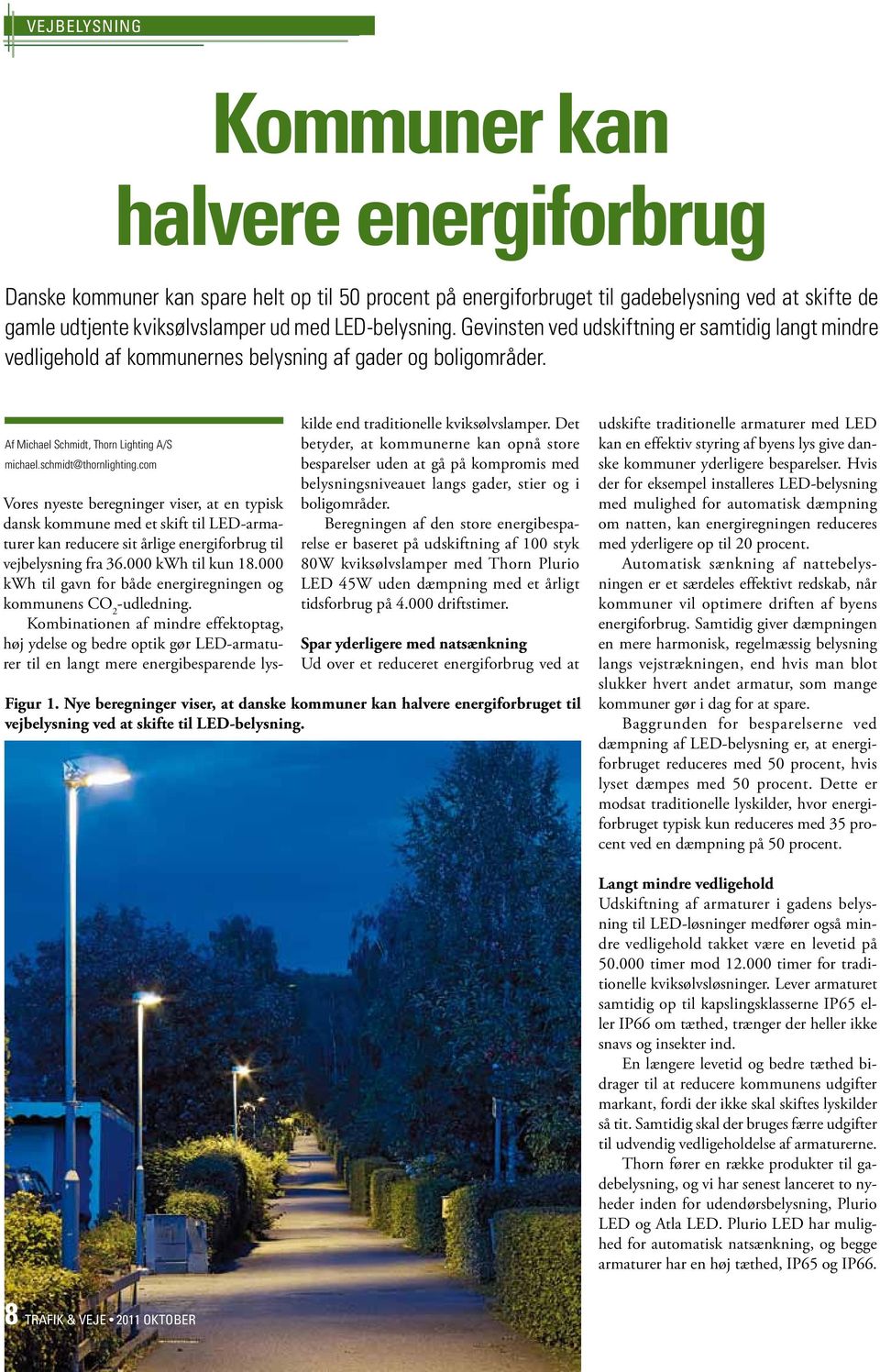 schmidt@thornlighting.com Vores nyeste beregninger viser, at en typisk dansk kommune med et skift til LED-armaturer kan reducere sit årlige energiforbrug til vejbelysning fra 36.000 kwh til kun 18.