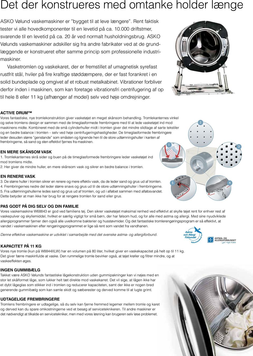 ASKO Vølunds vaskemaskiner adskiller sig fra andre fabrikater ved at de grundlæggende er konstrueret efter samme princip som professionelle industrimaskiner.