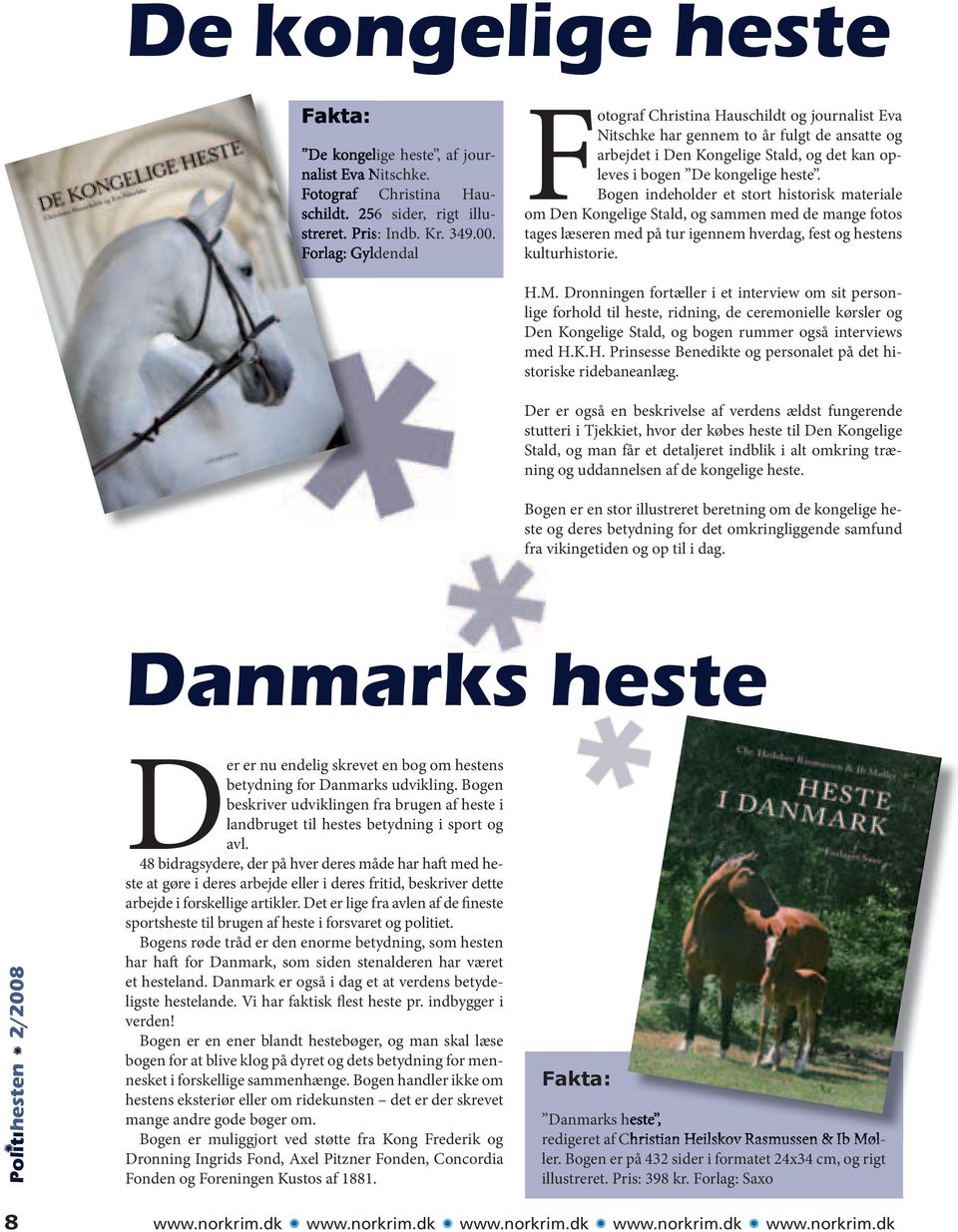 fra vikingetiden og op til i dag. Danmarks heste Politihesten 2/2008 D beskriver udviklingen fra brugen af heste i landbruget til hestes betydning i sport og avl.