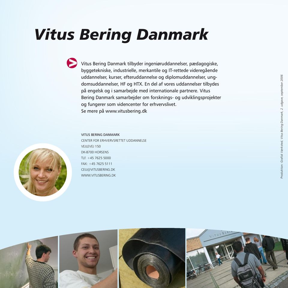 Vitus Bering Danmark samarbejder om forsknings- og udviklingsprojekter og fungerer som videncenter for erhvervslivet. Se mere på www.vitusbering.