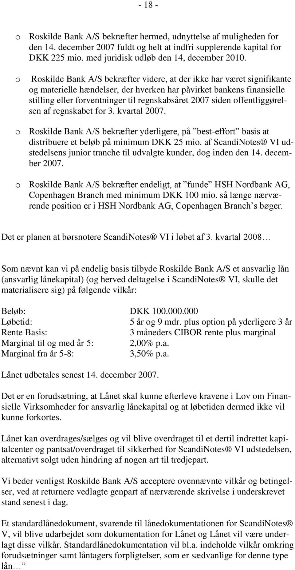 siden offentliggørelsen af regnskabet for 3. kvartal 2007. o Roskilde Bank A/S bekræfter yderligere, på best-effort basis at distribuere et beløb på minimum DKK 25 mio.