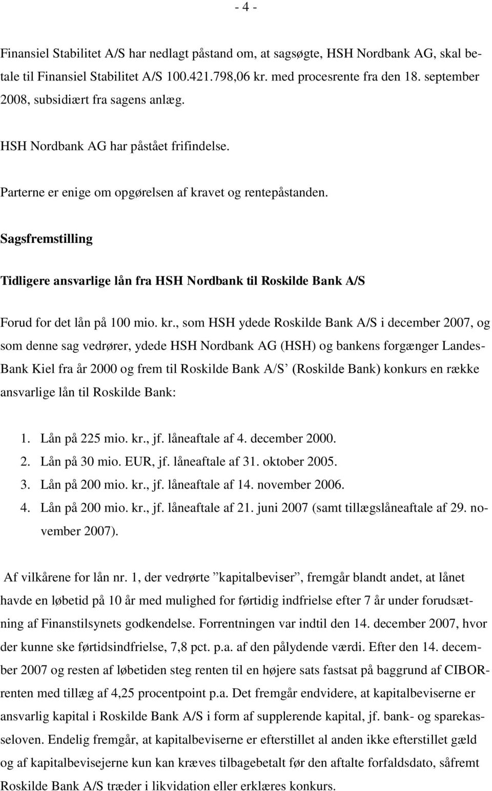 Sagsfremstilling Tidligere ansvarlige lån fra HSH Nordbank til Roskilde Bank A/S Forud for det lån på 100 mio. kr.