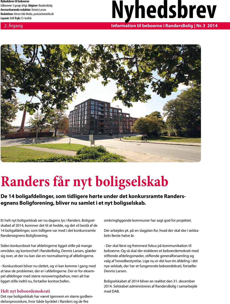 3 2014 Randers får nyt boligselskab De 14 boligafdelinger, som tidligere hørte under det konkursramte Randersegnens Boligforening, bliver nu samlet i et nyt boligselskab.