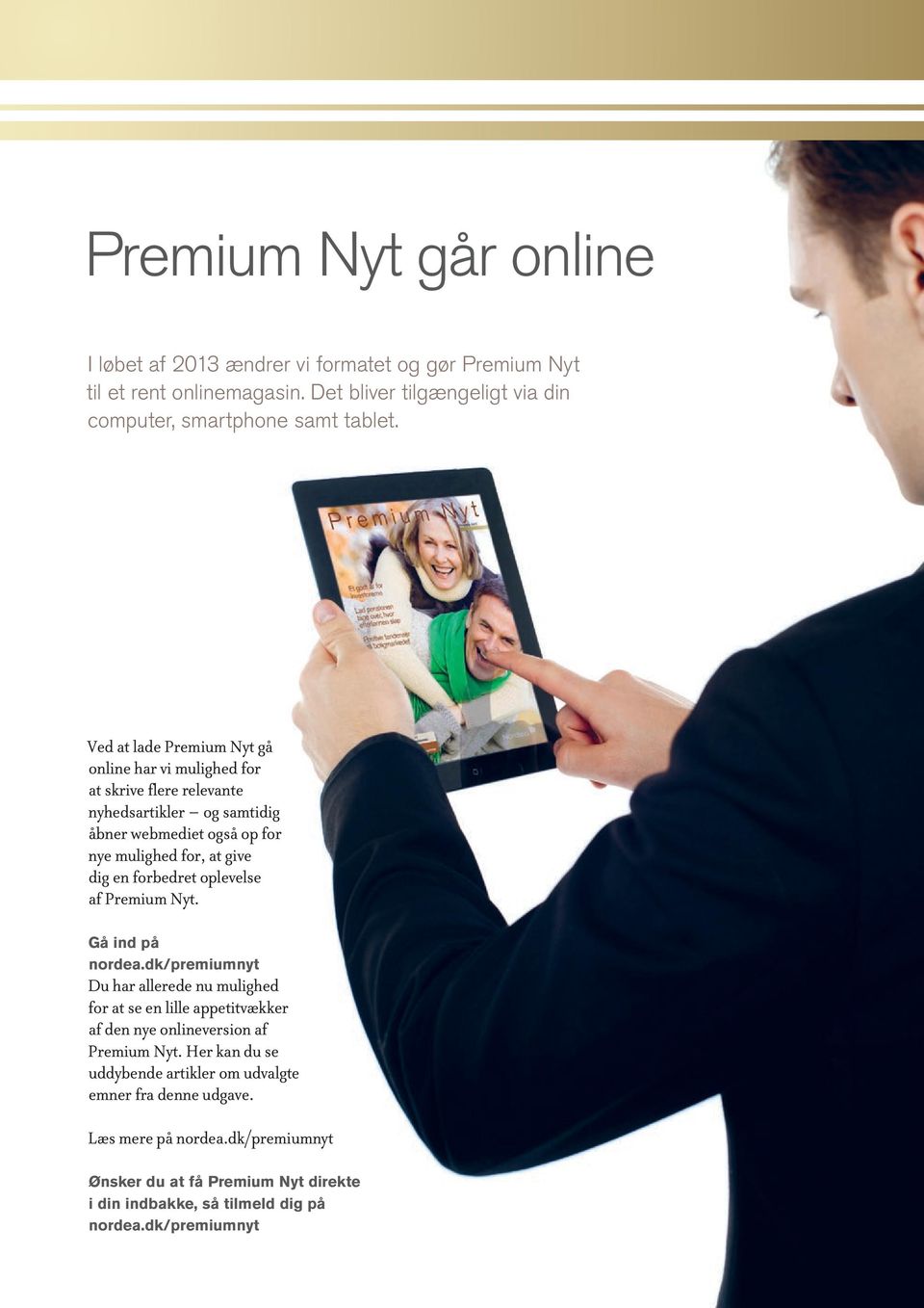 oplevelse af Premium Nyt. Gå ind på nordea.dk/premiumnyt Du har allerede nu mulighed for at se en lille appetitvækker af den nye onlineversion af Premium Nyt.
