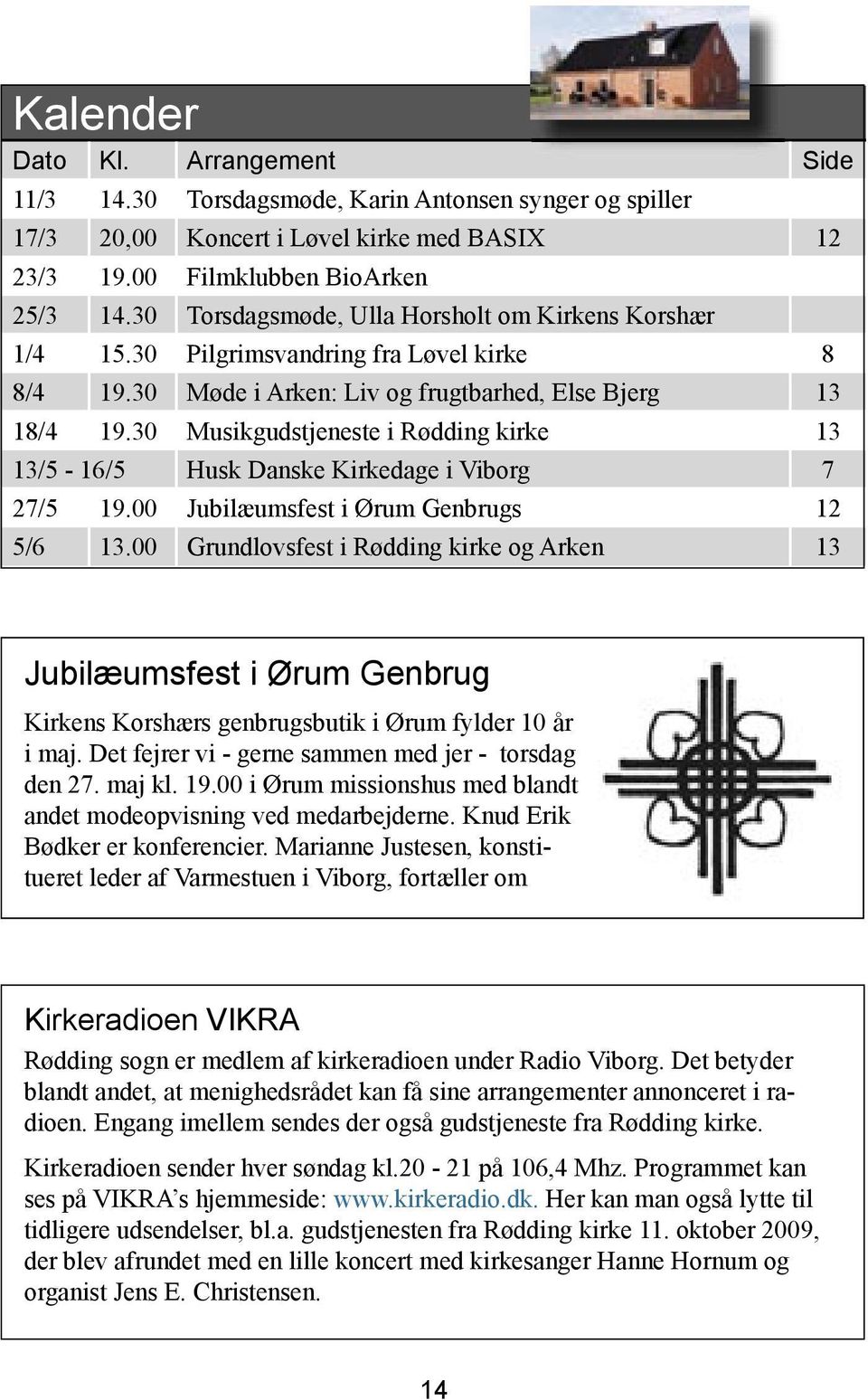 30 Musikgudstjeneste i Rødding kirke 13 13/5-16/5 Husk Danske Kirkedage i Viborg 7 27/5 19.00 Jubilæumsfest i Ørum Genbrugs 12 5/6 13.