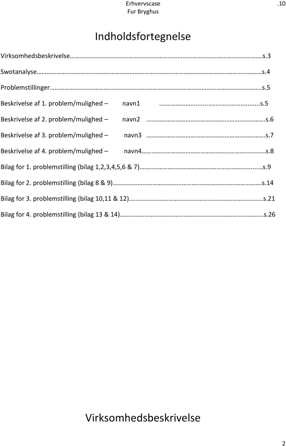 problemstilling (bilag 1,2,3,4,5,6 & 7)..... s.9 Bilag for 2. problemstilling (bilag 8 & 9)....s.14 Bilag for 3.