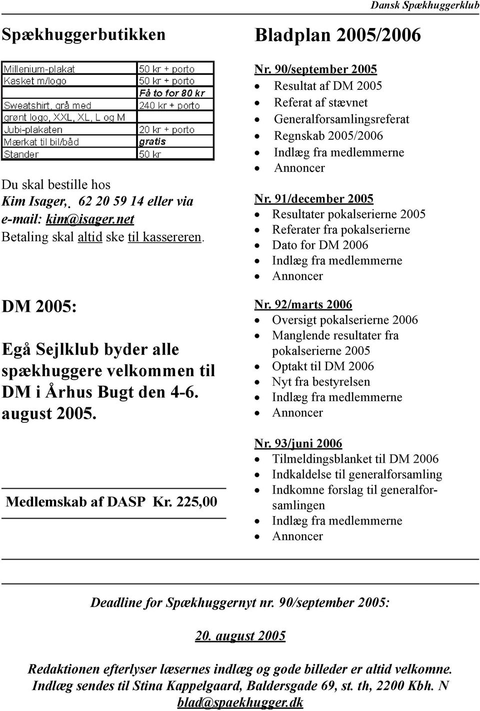 90/september 2005 Resultat af DM 2005 Referat af stævnet Generalforsamlingsreferat Regnskab 2005/2006 Indlæg fra medlemmerne Annoncer Nr.