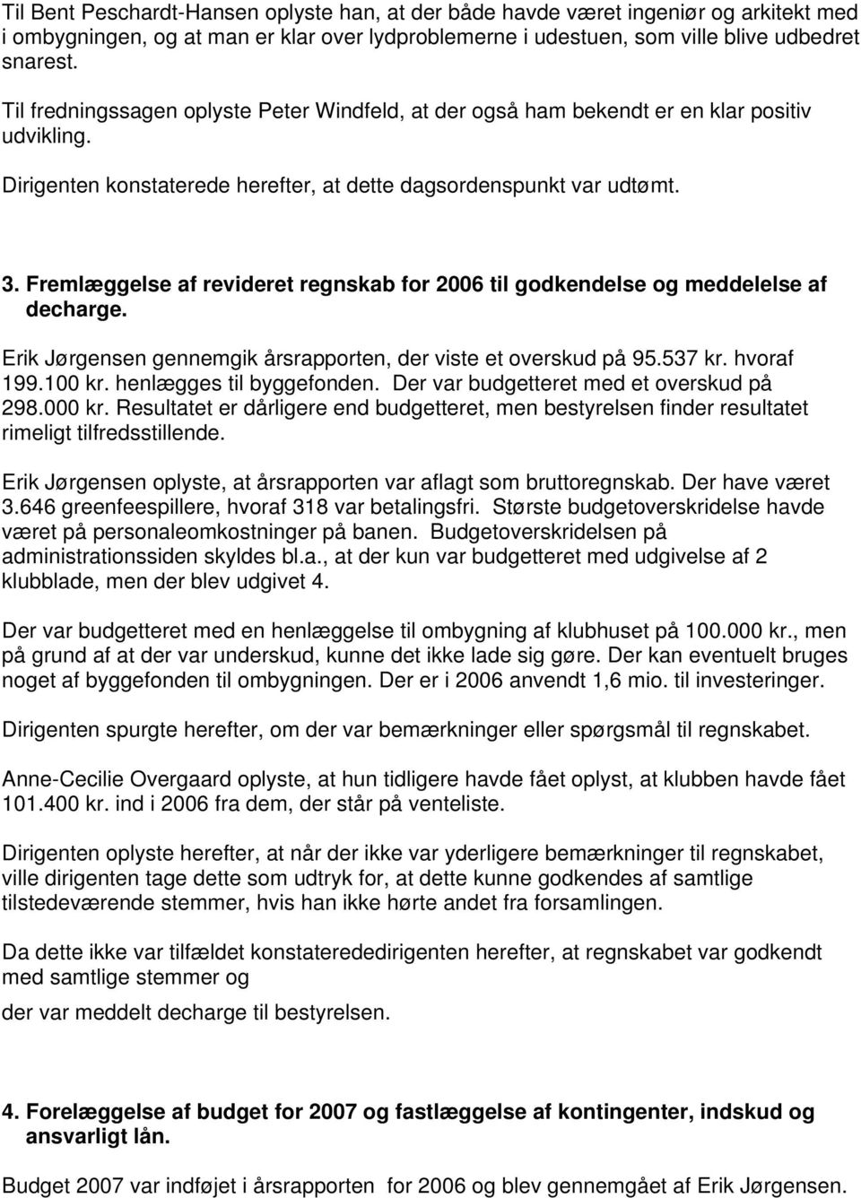 Fremlæggelse af revideret regnskab for 2006 til godkendelse og meddelelse af decharge. Erik Jørgensen gennemgik årsrapporten, der viste et overskud på 95.537 kr. hvoraf 199.100 kr.