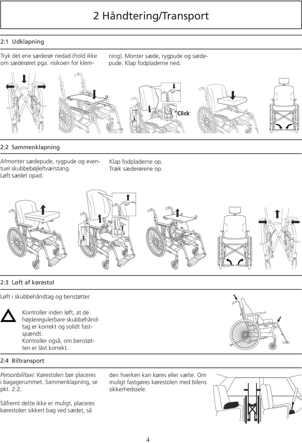 2:3 Løft af kørestol Løft i skubbehåndtag og benstøtter. Kontroller inden løft, at de højderegulerbare skubbehåndtag er korrekt og solidt fastspændt. Kontroller også, om benstøtten er låst korrekt.
