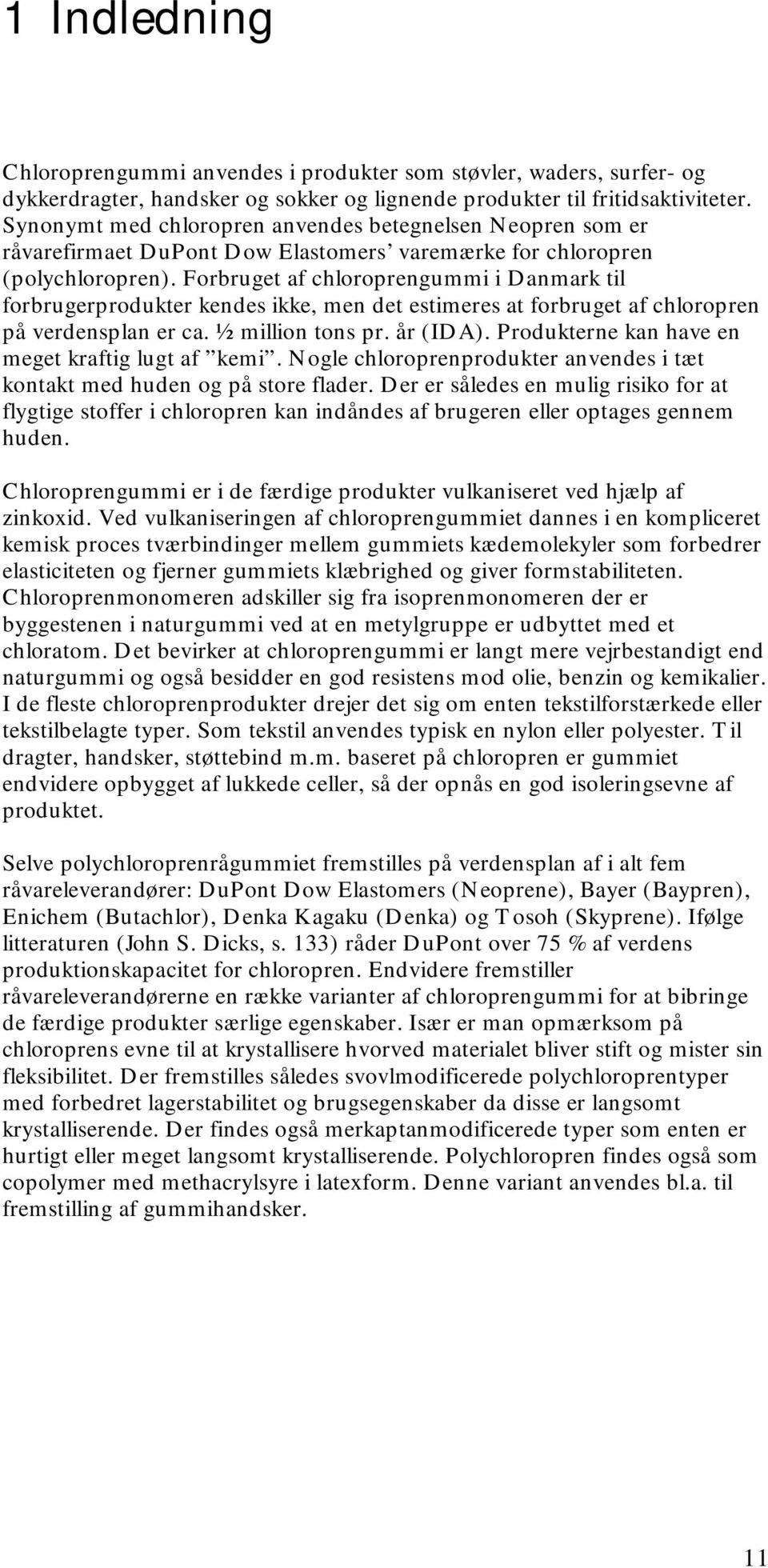 Forbruget af chloroprengummi i Danmark til forbrugerprodukter kendes ikke, men det estimeres at forbruget af chloropren på verdensplan er ca. ½ million tons pr. år (IDA).
