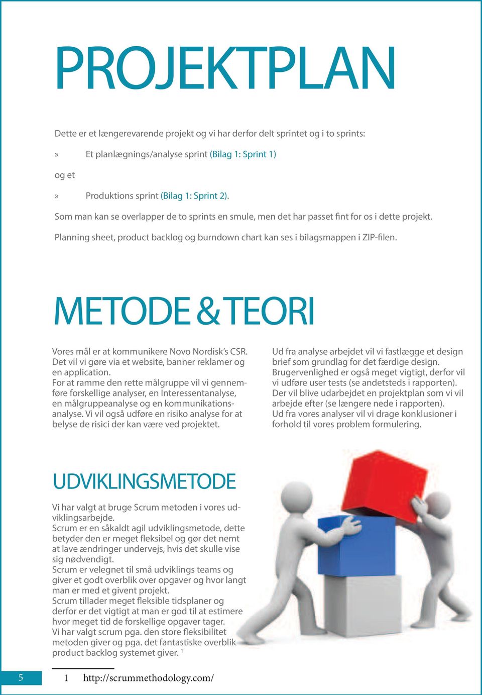 METODE & TEORI Vores mål er at kommunikere Novo Nordisk s CSR. Det vil vi gøre via et website, banner reklamer og en application.