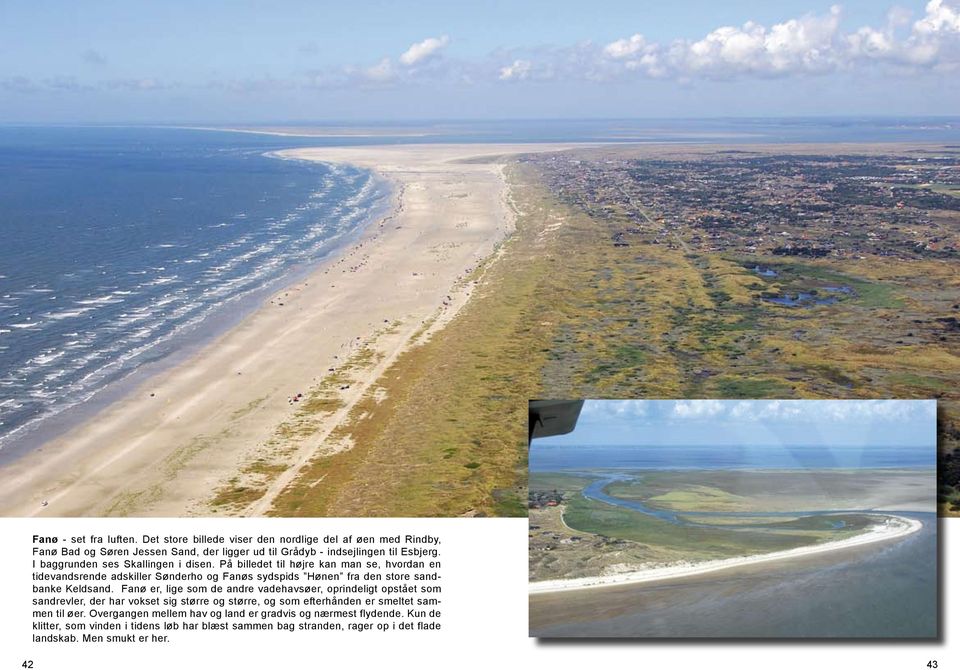 På billedet til højre kan man se, hvordan en tidevandsrende adskiller Sønderho og Fanøs sydspids Hønen fra den store sandbanke Keldsand.