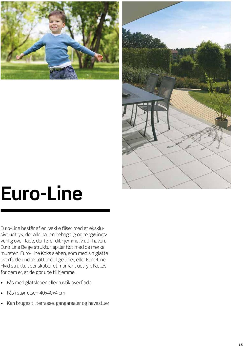 Euro-Line Koks sleben, som med sin glatte overflade understøtter de lige linier, eller Euro-Line Hvid struktur, der skaber et markant