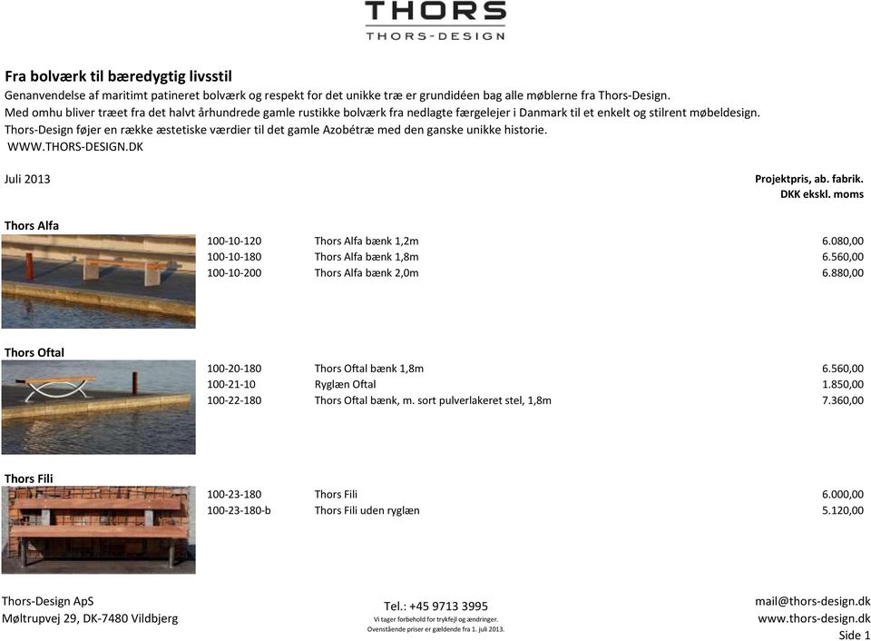 Thors-Design føjer en række æstetiske værdier til det gamle Azobétræ med den ganske unikke historie. WWW.THORS-DESIGN.DK Juli 2013 Thors Alfa 100-10-120 Thors Alfa bænk 1,2m 6.