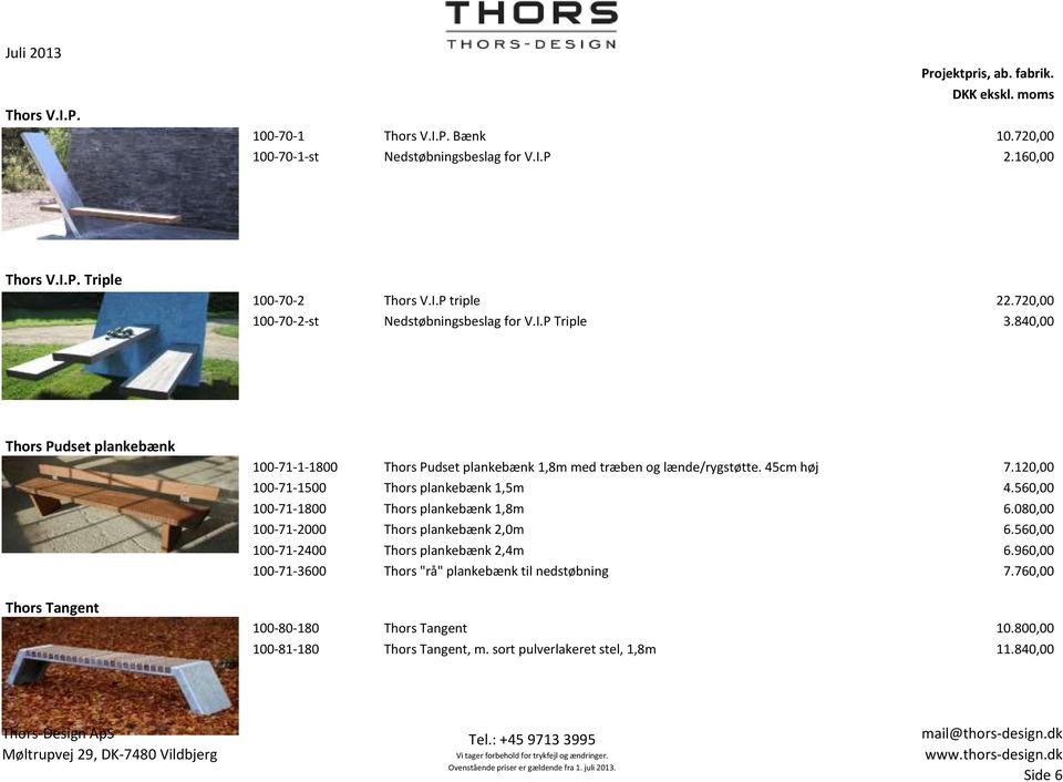 840,00 Thors Pudset plankebænk Thors Tangent 100-71-1-1800 Thors Pudset plankebænk 1,8m med træben og lænde/rygstøtte. 45cm høj 7.