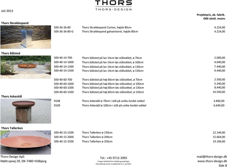 640,00 500-40-14-1300 Thors bålsted på lav 14cm løs stålsokkel, ø 130cm 7.440,00 500-40-14-1500 Thors bålsted på lav 14cm løs stålsokkel, ø 150cm 9.