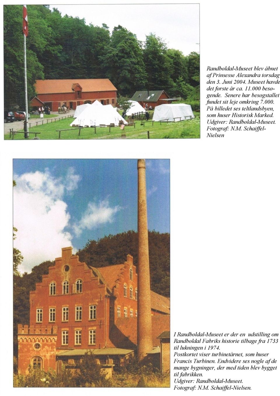 M. Schaiffel- Nielsen I Randbøldal-Museet er der en udstilling om Randbøldal Fabriks historie tilbage fra 1733 til lukningen i 1974.