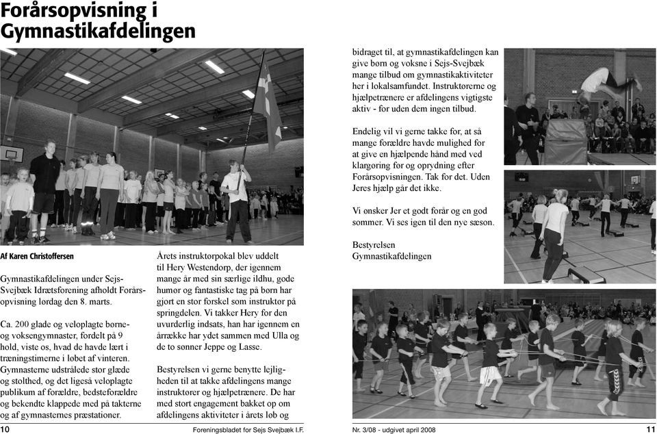 Af Karen Christoffersen Gymnastikafdelingen under Sejs- Svejbæk Idrætsforening afholdt Forårsopvisning lørdag den 8. marts. Ca.