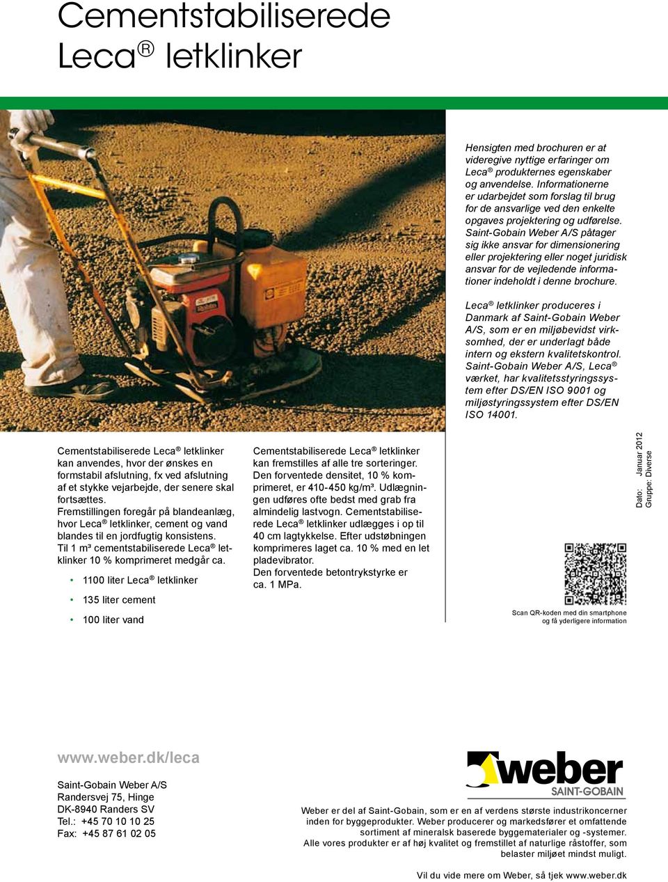 Saint-Gobain Weber A/S påtager sig ikke ansvar for dimensionering eller projektering eller noget juridisk ansvar for de vejledende informationer indeholdt i denne brochure.