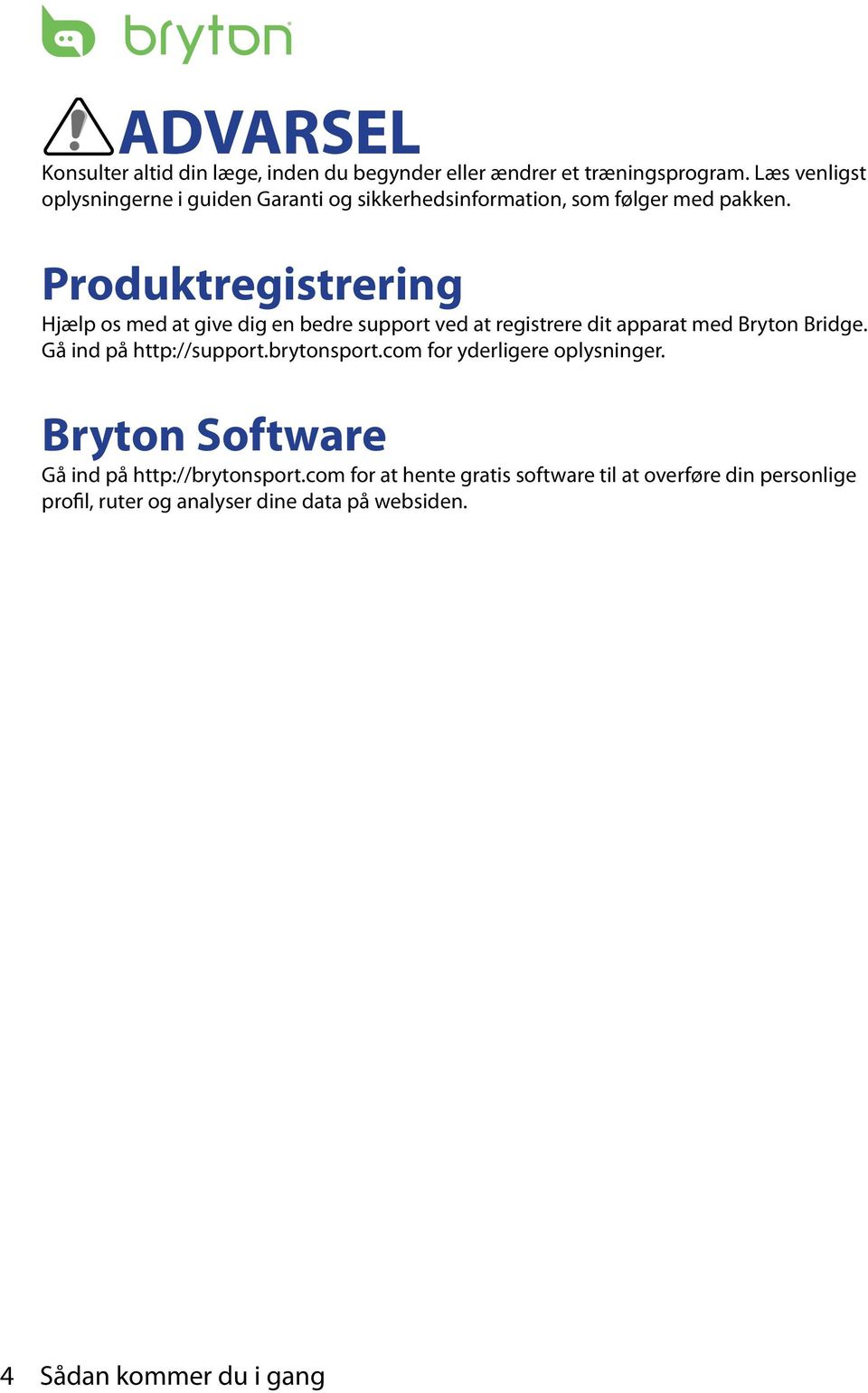 Produktregistrering Hjælp os med at give dig en bedre support ved at registrere dit apparat med Bryton Bridge. Gå ind på http://support.