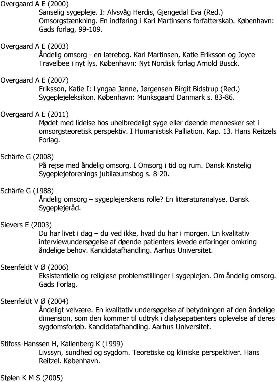 Overgaard A E (2007) Eriksson, Katie I: Lyngaa Janne, Jørgensen Birgit Bidstrup (Red.) Sygeplejeleksikon. København: Munksgaard Danmark s. 83-86.