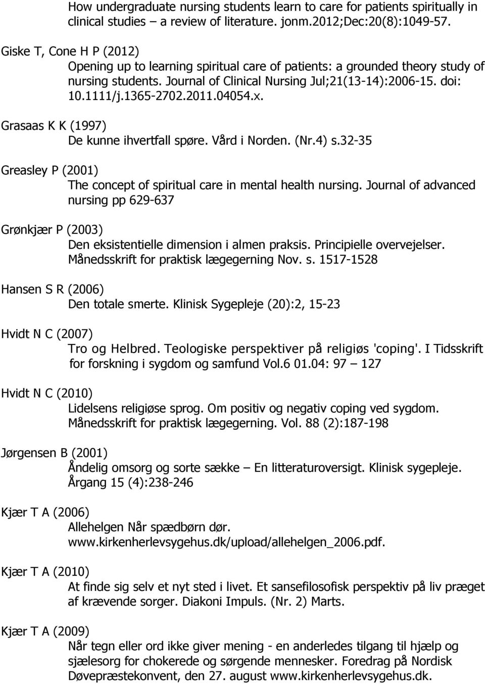 2011.04054.x. Grasaas K K (1997) De kunne ihvertfall spøre. Vård i Norden. (Nr.4) s.32-35 Greasley P (2001) The concept of spiritual care in mental health nursing.