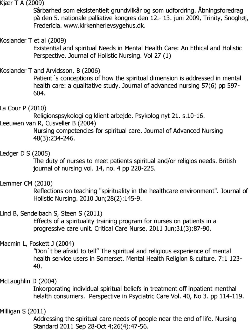 Vol 27 (1) Koslander T and Arvidsson, B (2006) Patient s conceptions of how the spiritual dimension is addressed in mental health care: a qualitative study.