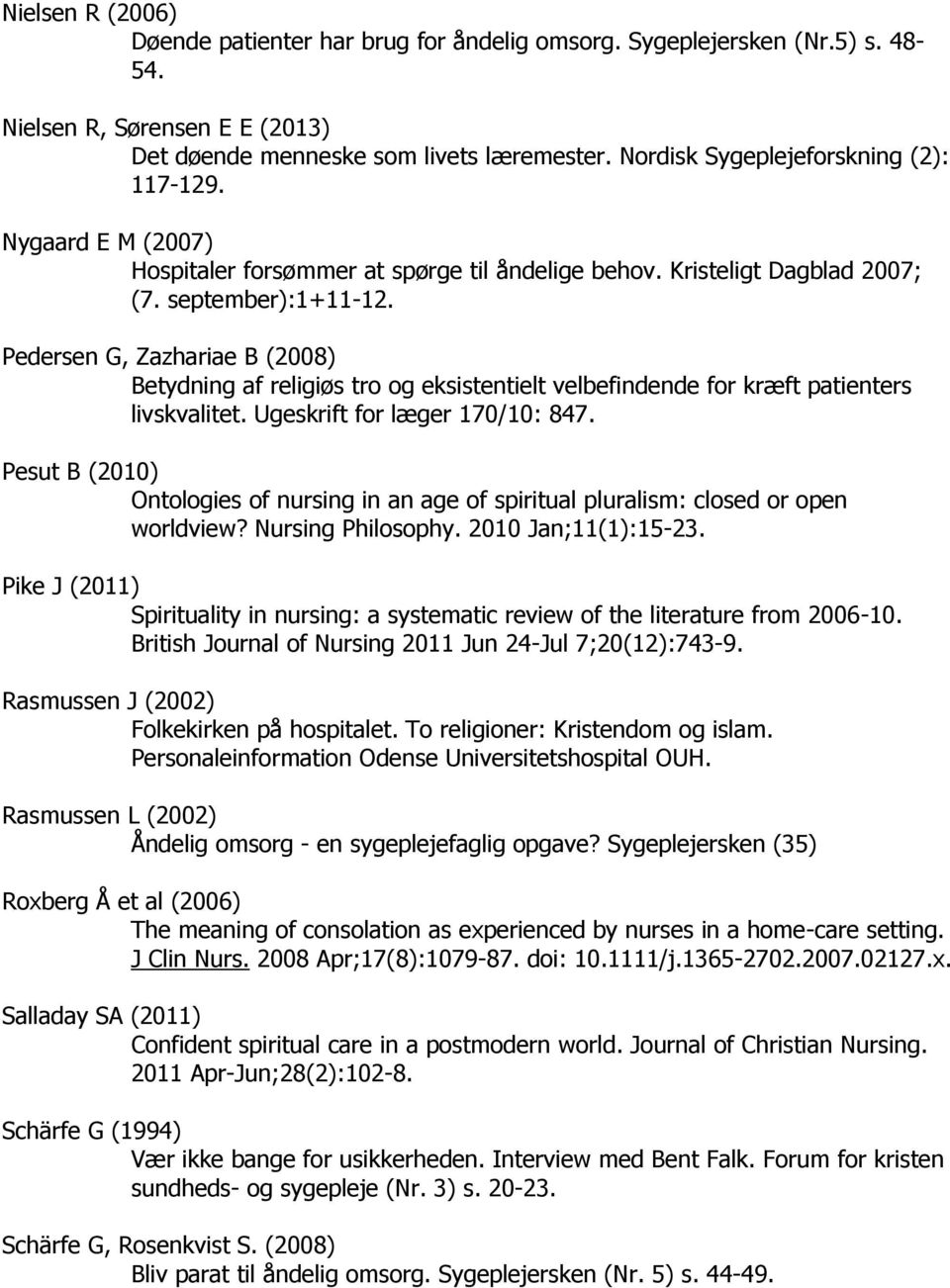 Pedersen G, Zazhariae B (2008) Betydning af religiøs tro og eksistentielt velbefindende for kræft patienters livskvalitet. Ugeskrift for læger 170/10: 847.