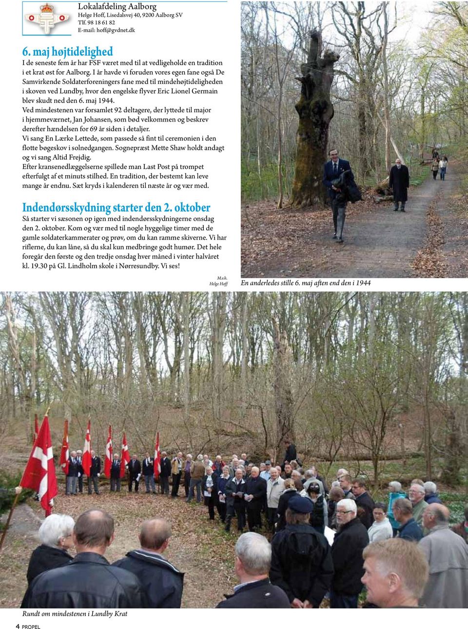 I år havde vi foruden vores egen fane også De Samvirkende Soldaterforeningers fane med til mindehøjtideligheden i skoven ved Lundby, hvor den engelske flyver Eric Lionel Germain blev skudt ned den 6.