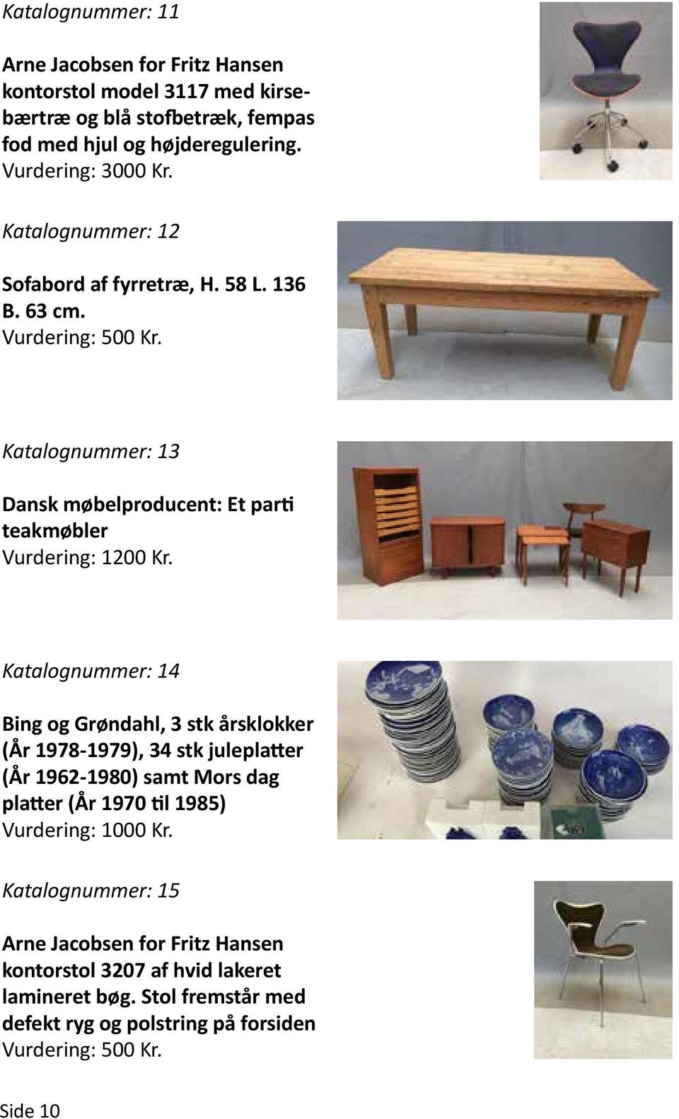 Katalognummer: 13 Dansk møbelproducent: Et parti teakmøbler Vurdering: 1200 Kr.
