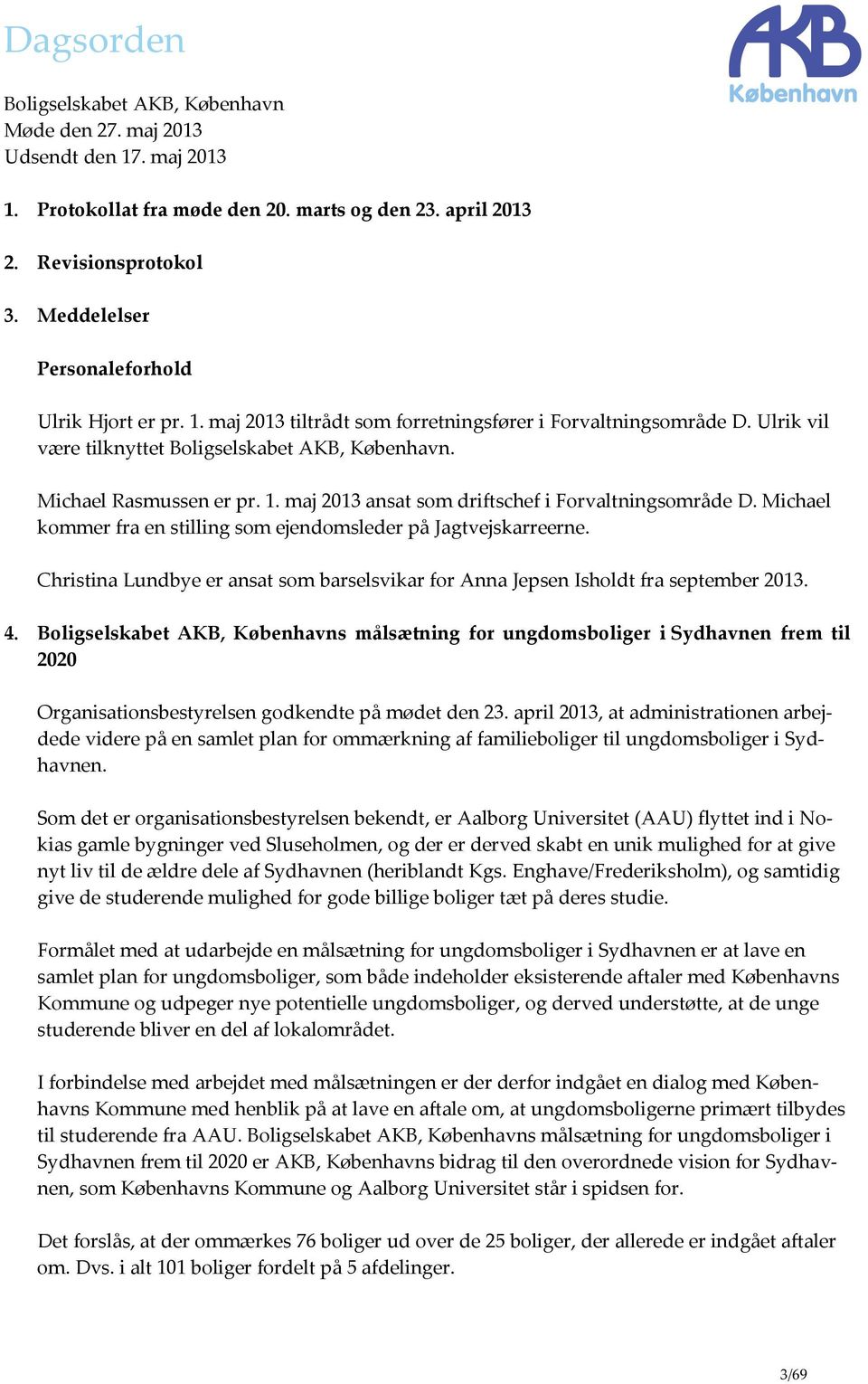 Christina Lundbye er ansat som barselsvikar for Anna Jepsen Isholdt fra september 2013. 4. s målsætning for ungdomsboliger i Sydhavnen frem til 2020 Organisationsbestyrelsen godkendte på mødet den 23.