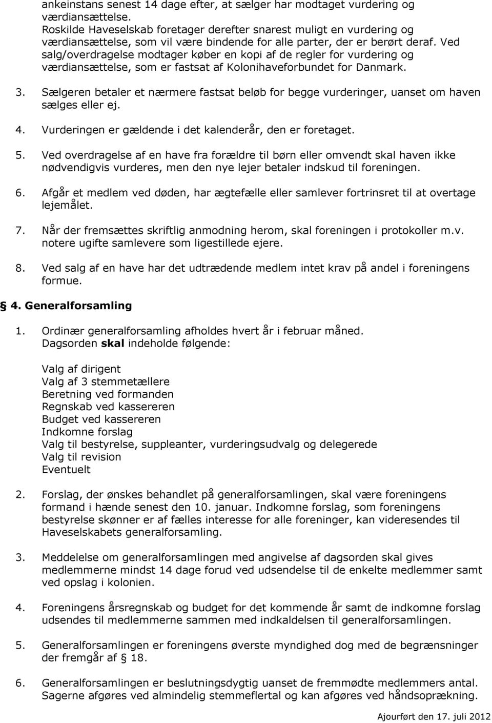 Ved salg/overdragelse modtager køber en kopi af de regler for vurdering og værdiansættelse, som er fastsat af Kolonihaveforbundet for Danmark. 3.