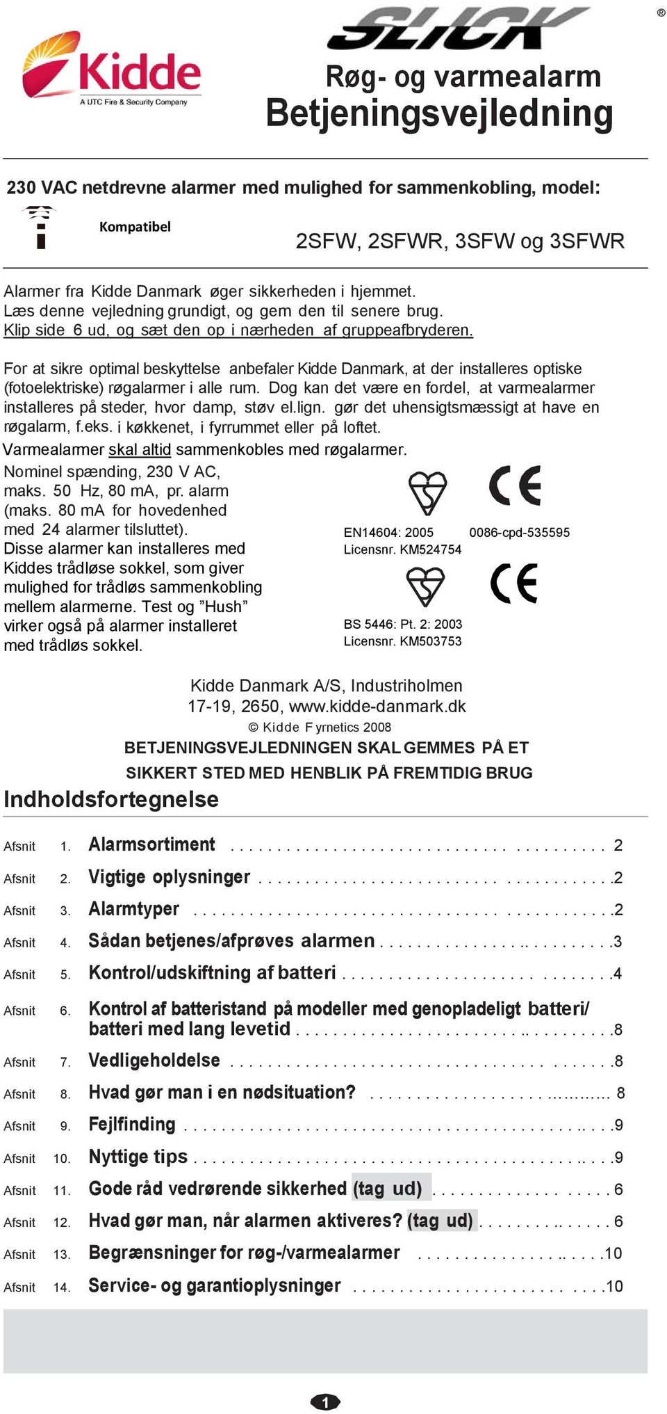 For at sikre optimal beskyttelse anbefaler Kidde Danmark, at der installeres optiske (fotoelektriske) røgalarmer i alle rum.