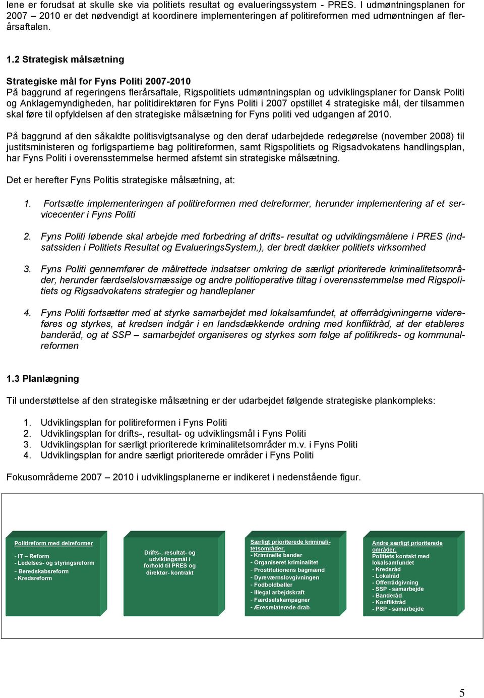 2 Strategisk målsætning Strategiske mål for Fyns Politi 2007- På baggrund af regeringens flerårsaftale, Rigspolitiets udmøntningsplan og udviklingsplaner for Dansk Politi og Anklagemyndigheden, har