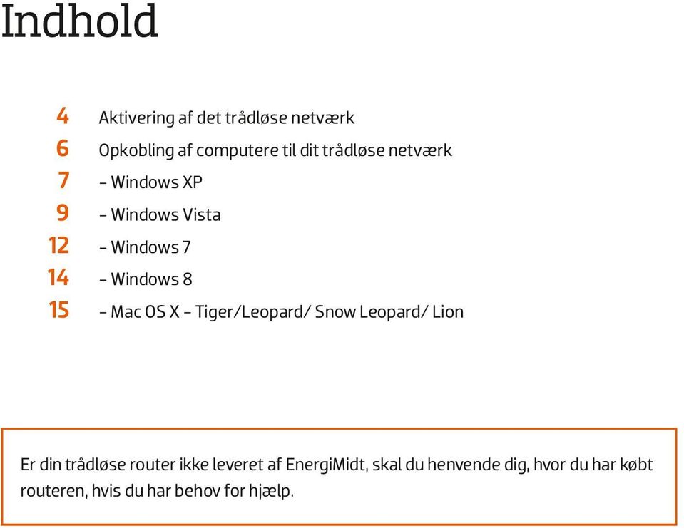 - Mac OS X - Tiger/Leopard/ Snow Leopard/ Lion Er din trådløse router ikke leveret