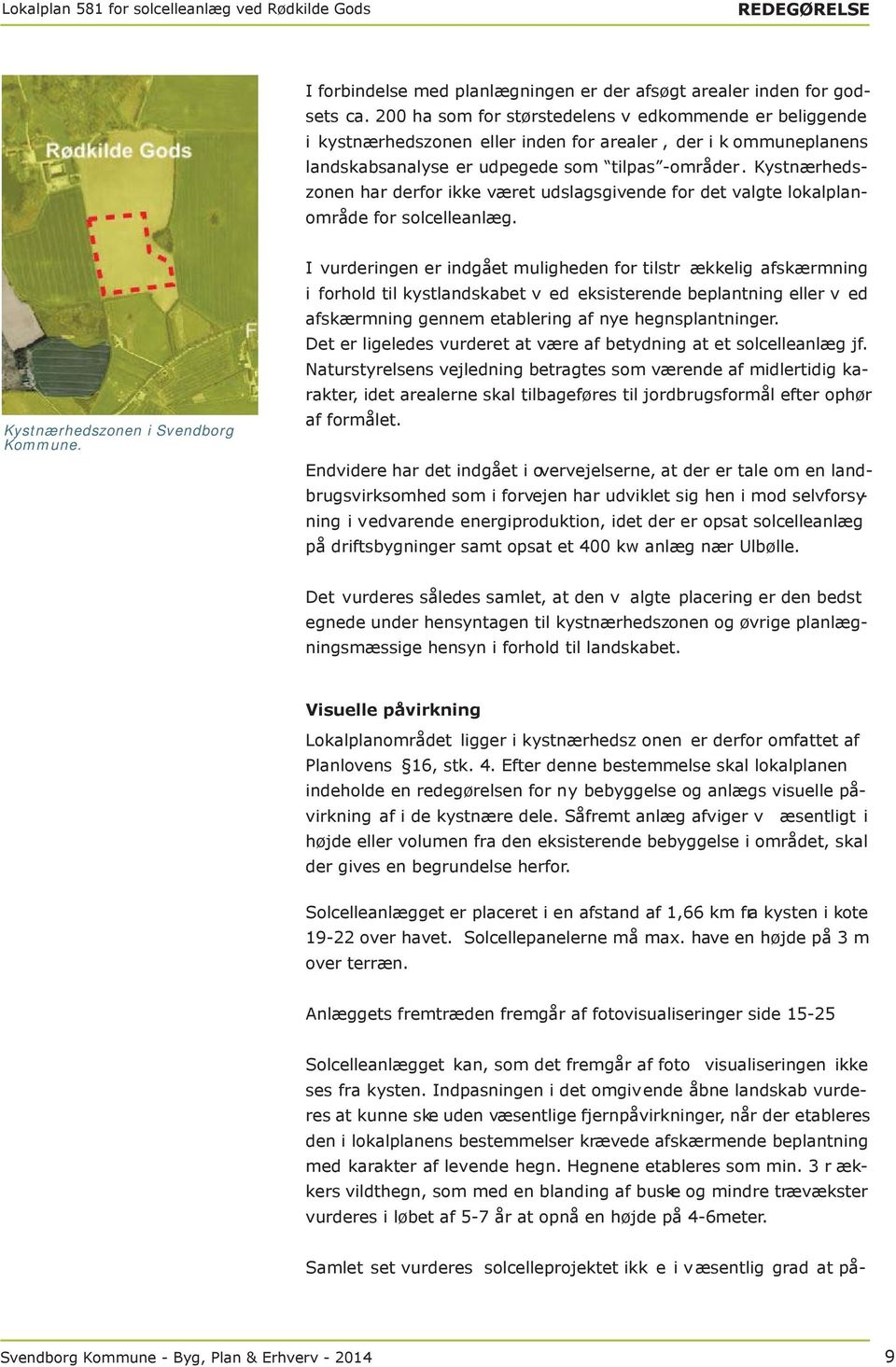 Kystnærhedszonen har derfor ikke været udslagsgivende for det valgte lokalplanområde for solcelleanlæg. Kystnærhedszonen i Svendborg Kommune.
