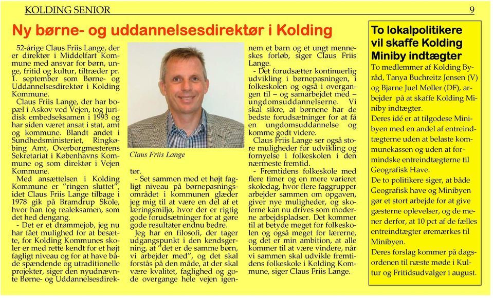 Claus Friis Lange, der har bopæl i Askov ved Vejen, tog juridisk embedseksamen i 1993 og har siden været ansat i stat, amt og kommune.