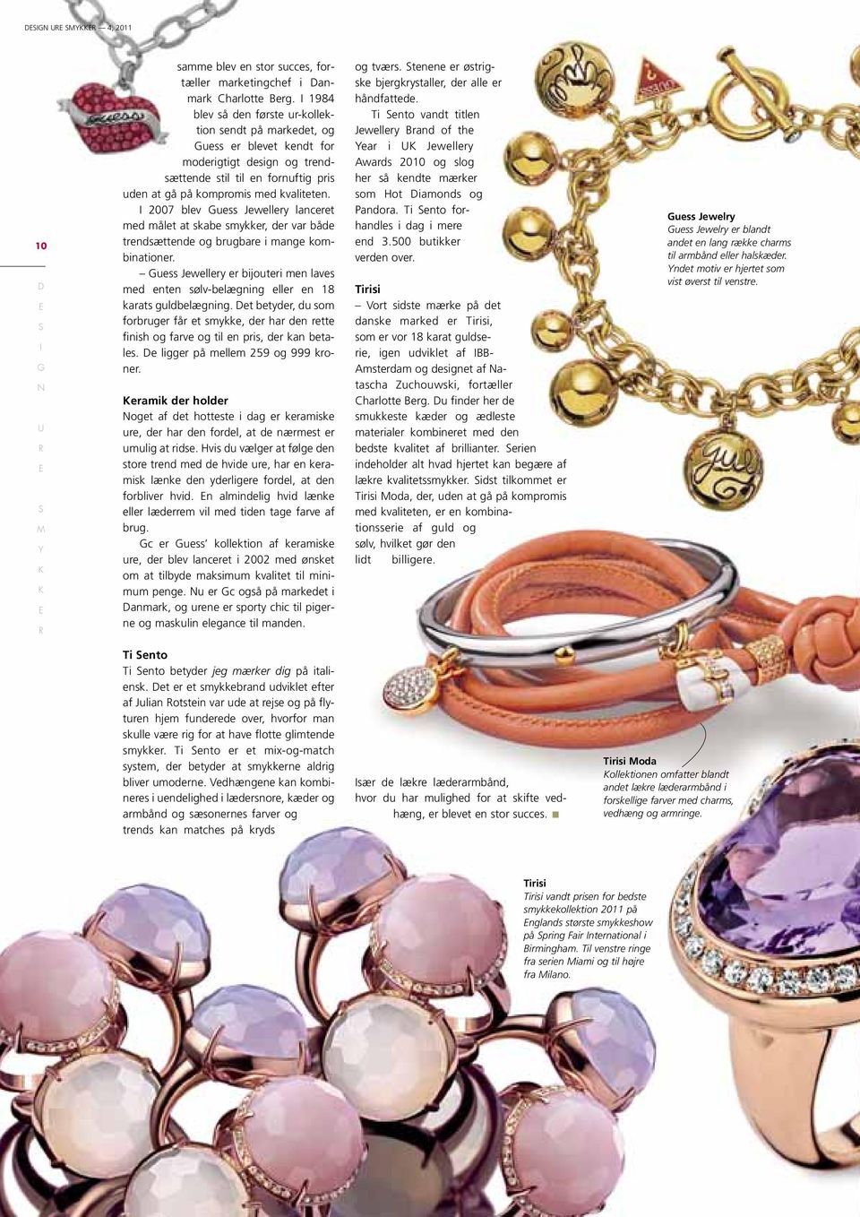 2007 blev uess Jewellery lanceret med målet at skabe smykker, der var både trendsættende og brugbare i mange kombinationer.