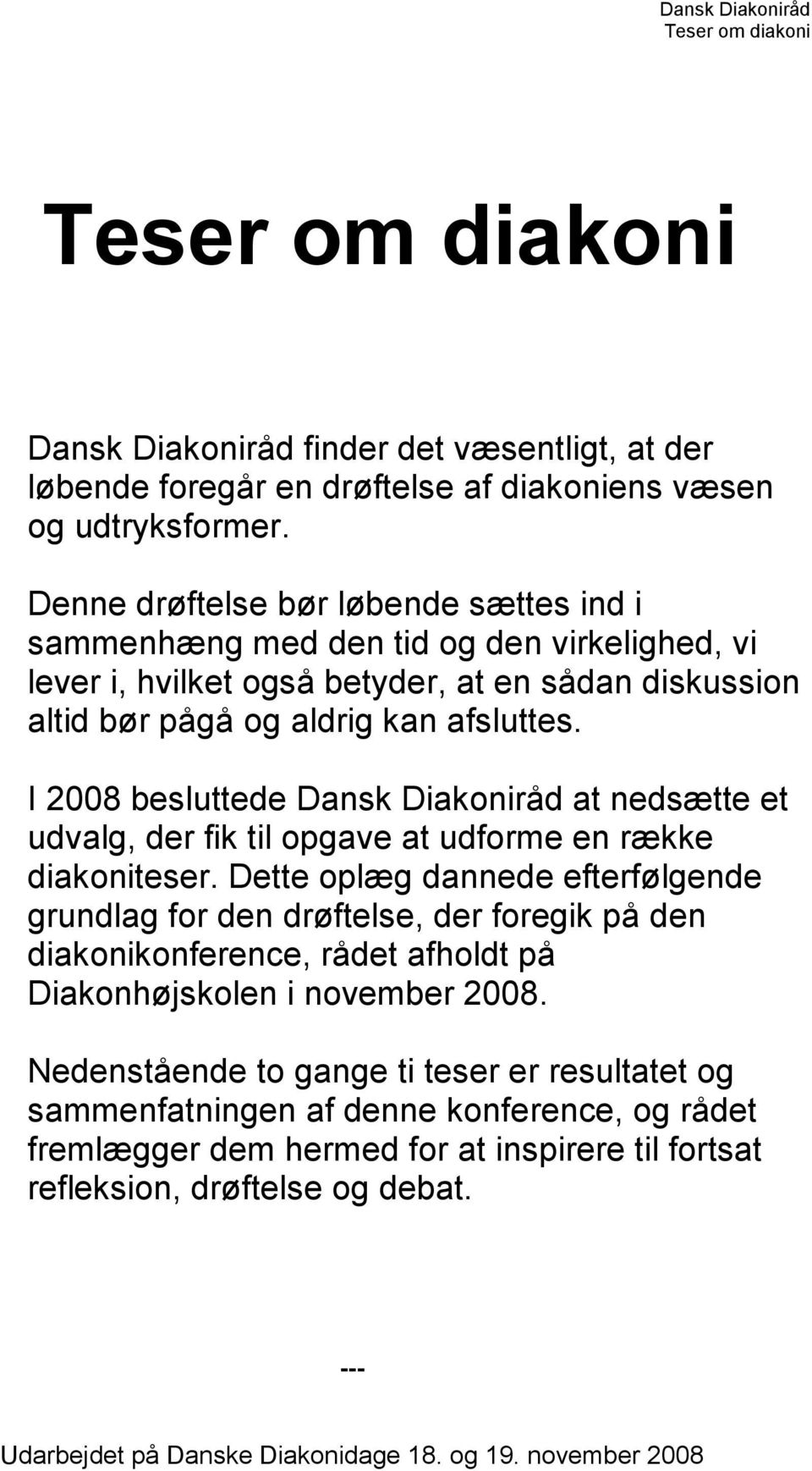 I 2008 besluttede Dansk Diakoniråd at nedsætte et udvalg, der fik til opgave at udforme en række diakoniteser.