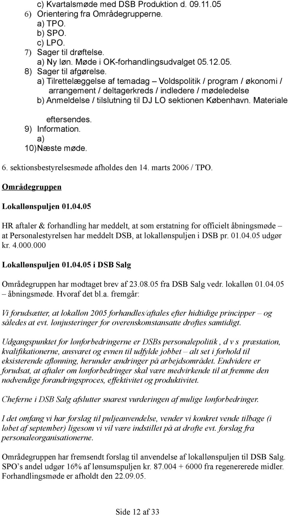 Materiale eftersendes. 9) Information. a) 10)Næste møde. 6. sektionsbestyrelsesmøde afholdes den 14. marts 2006 / TPO. Områdegruppen Lokallønspuljen 01.04.