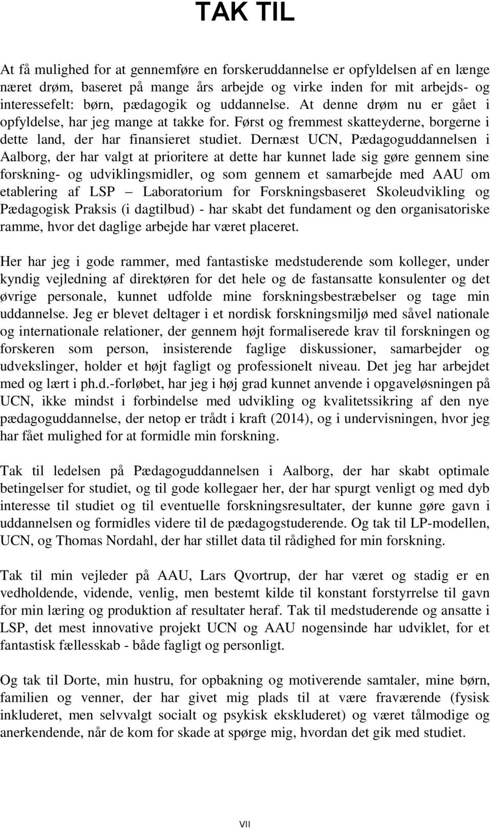 Dernæst UCN, Pædagoguddannelsen i Aalborg, der har valgt at prioritere at dette har kunnet lade sig gøre gennem sine forskning- og udviklingsmidler, og som gennem et samarbejde med AAU om etablering