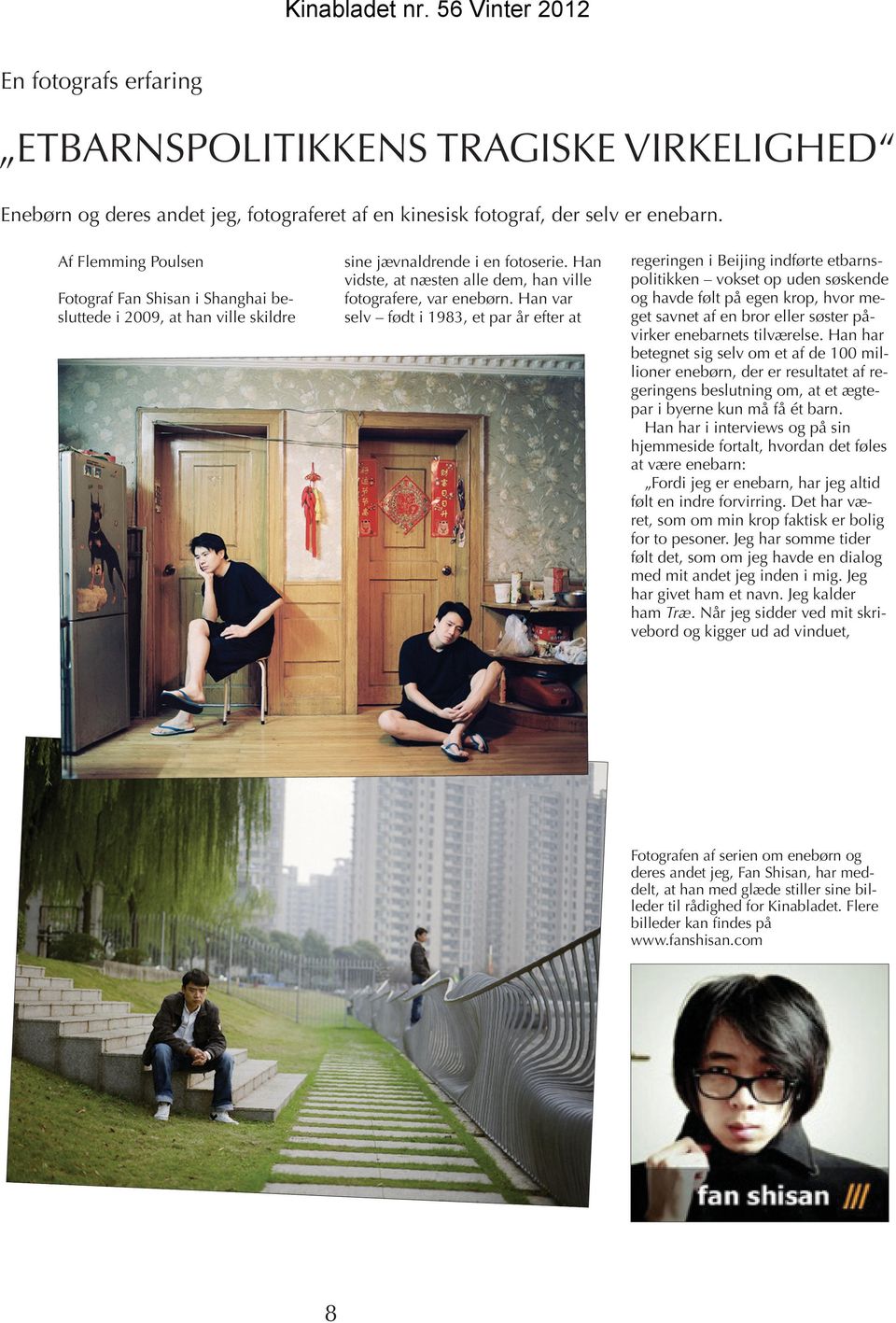 Han var selv født i 1983, et par år efter at Fotograf Fan Shisan i Shanghai besluttede i 2009, at han ville skildre regeringen i Beijing indførte etbarnspolitikken vokset op uden søskende og havde