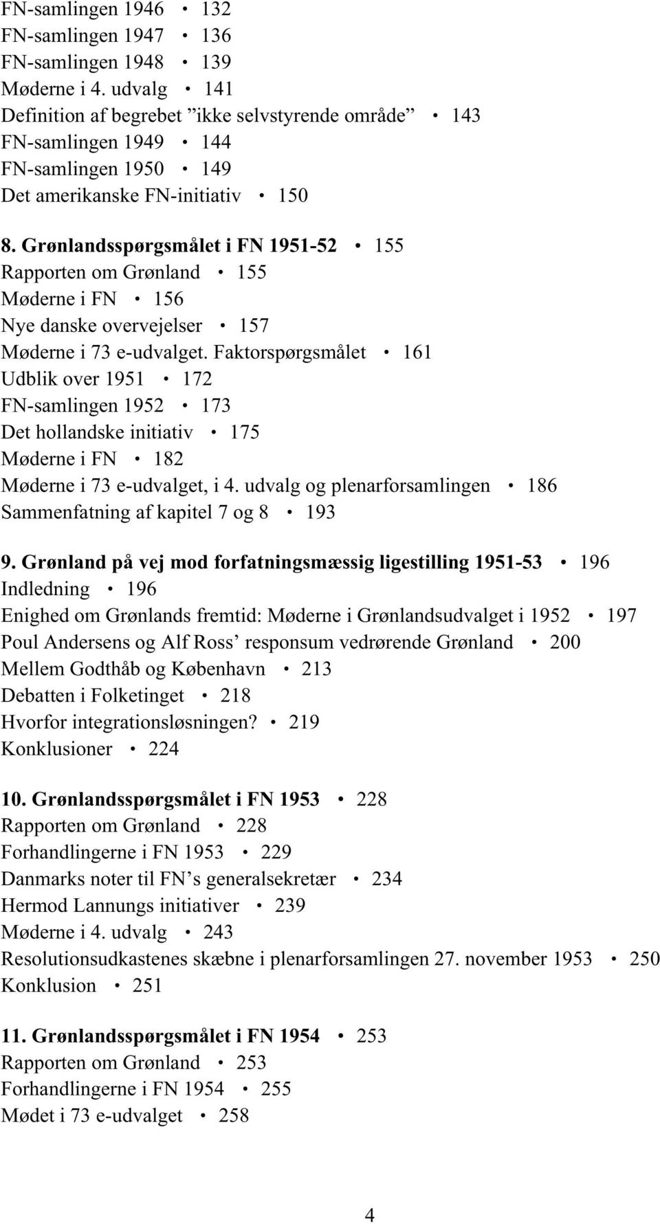 Grønlandsspørgsmålet i FN 1951-52 155 Rapporten om Grønland 155 Møderne i FN 156 Nye danske overvejelser 157 Møderne i 73 e-udvalget.