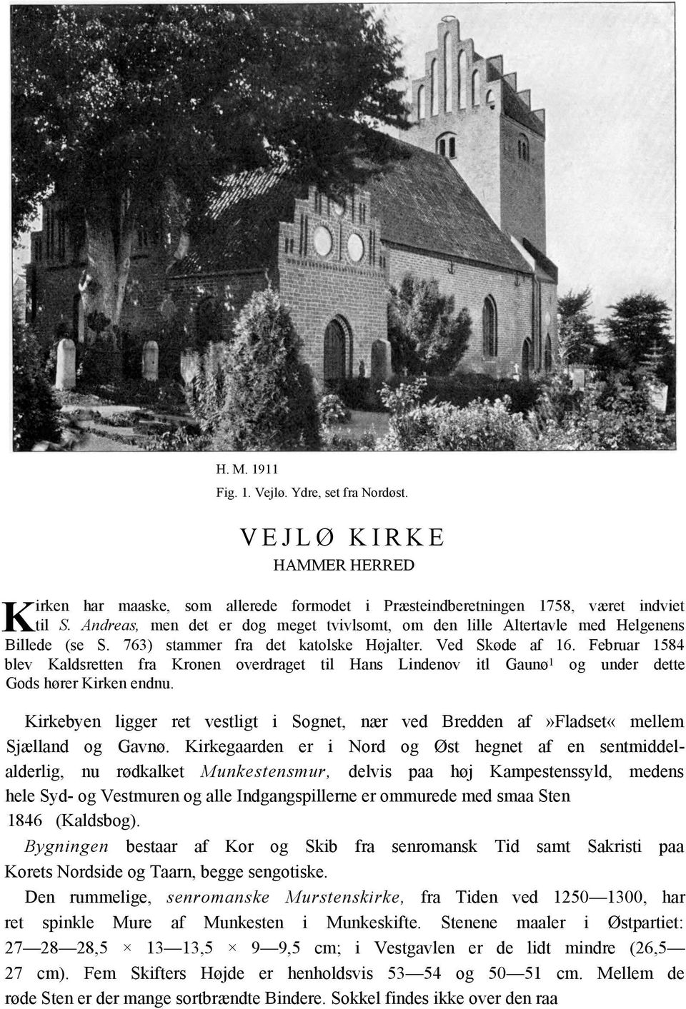 Februar 1584 blev Kaldsretten fra Kronen overdraget til Hans Lindenov itl Gaunø 1 og under dette Gods hører Kirken endnu.