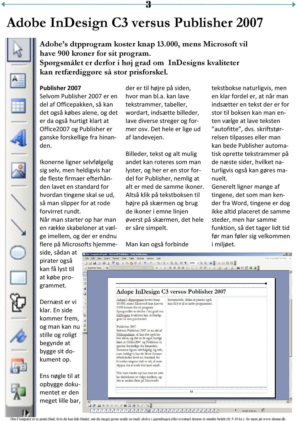 3 Publisher 2007 Selvom Publisher 2007 er en del af Officepakken, så kan det også købes alene, og det er da også hurtigt klart at Office2007 og Publisher er ganske forskellige fra hinanden.