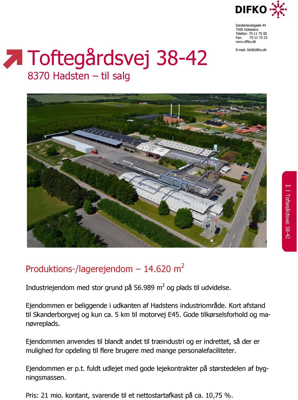 Ejendommen er beliggende i udkanten af Hadstens industriområde. Kort afstand til Skanderborgvej og kun ca. 5 km til motorvej E45. Gode tilkørselsforhold og manøvreplads.
